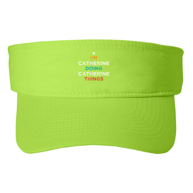 I'm Doing Catherine Things Funny Name Humor Nickname T Shirt Fashion Visor by cm-arts | Artistshot