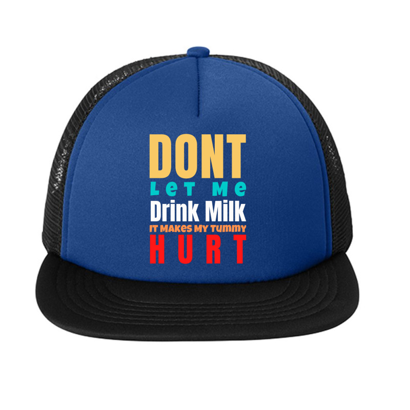 Dont Let Me Drink Milk It Makes My Tummy Hurt Foam Snapback hat by cm-arts | Artistshot