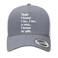 Yeah I Know I No.. I Nn.. A Nnn.. I Know Er Yah. Yupoong Trucker Cap | Artistshot