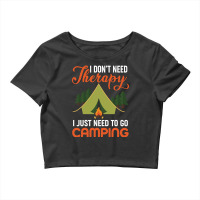 I Don't Need Therapy I Just Need To Go Camping Crop Top | Artistshot