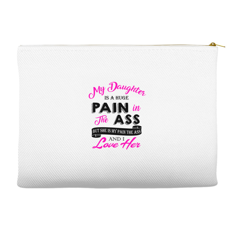 My Daughter Is A Huge Pain In The Ass But She Is My Pain The Ass And I Accessory Pouches | Artistshot