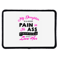 My Daughter Is A Huge Pain In The Ass But She Is My Pain The Ass And I Rectangle Patch | Artistshot