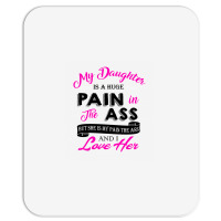 My Daughter Is A Huge Pain In The Ass But She Is My Pain The Ass And I Mousepad | Artistshot