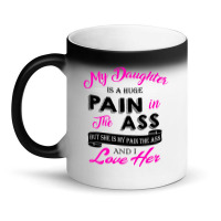 My Daughter Is A Huge Pain In The Ass But She Is My Pain The Ass And I Magic Mug | Artistshot