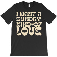 I Want A Sunday Kind Of Love T-shirt | Artistshot