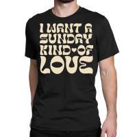 I Want A Sunday Kind Of Love Classic T-shirt | Artistshot