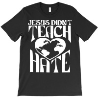 Jesus Didn't Teach Hate T-shirt | Artistshot