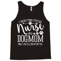 Nurse Gift Idea T  Shirt I've Two Titles Nurse And Dogmom Gift T  Shir Tank Top | Artistshot