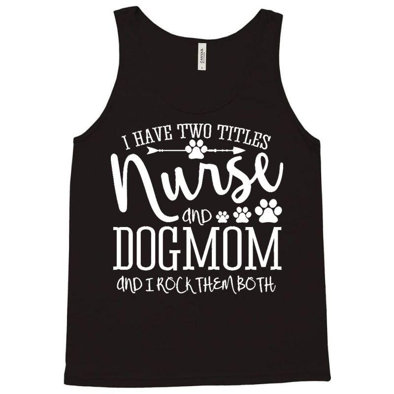 Nurse Gift Idea T  Shirt I've Two Titles Nurse And Dogmom Gift T  Shir Tank Top by ndubuque527 | Artistshot