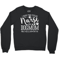 Nurse Gift Idea T  Shirt I've Two Titles Nurse And Dogmom Gift T  Shir Crewneck Sweatshirt | Artistshot