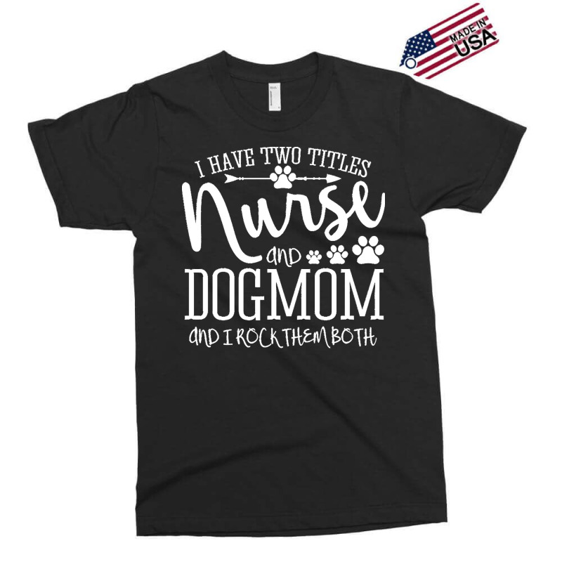 Nurse Gift Idea T  Shirt I've Two Titles Nurse And Dogmom Gift T  Shir Exclusive T-shirt by ndubuque527 | Artistshot