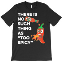 Spicy Food T  Shirt There Is No Such Thing As Too Spicy T  Shirt T-shirt | Artistshot