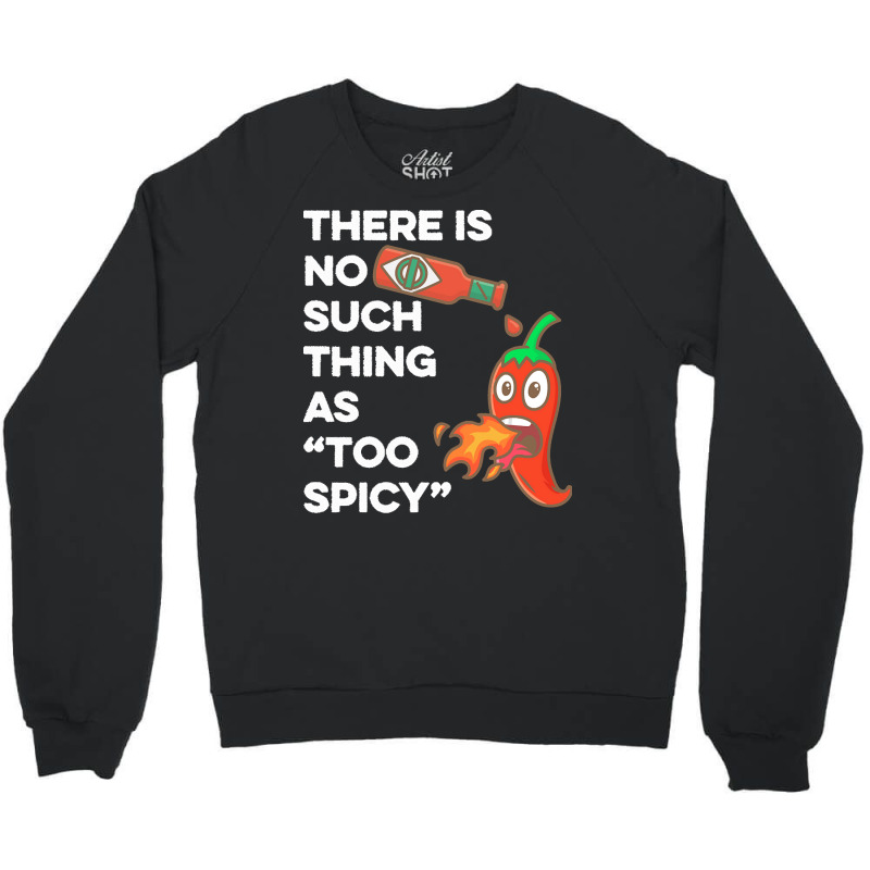 Spicy Food T  Shirt There Is No Such Thing As Too Spicy T  Shirt Crewneck Sweatshirt | Artistshot