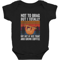 Totally Got Out Of Bed Today And Drink Coffee Sloth Camping Baby Bodysuit | Artistshot