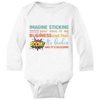 Imagine Sticking Your Nose In My Business And Then Boom It’s Broken Long Sleeve Baby Bodysuit | Artistshot