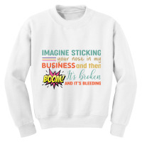 Imagine Sticking Your Nose In My Business And Then Boom It’s Broken Youth Sweatshirt | Artistshot