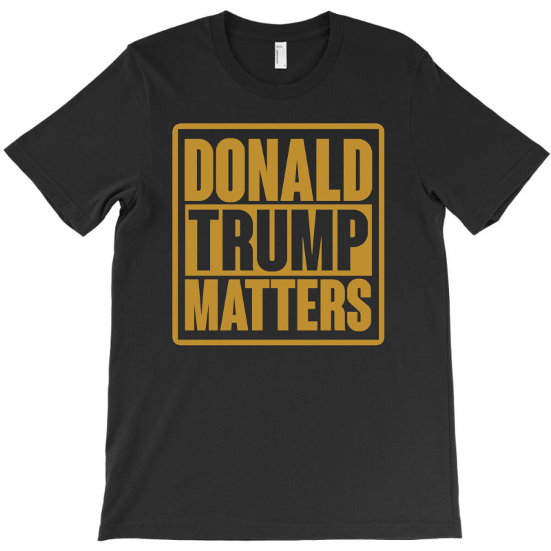 Donald Trump Matters T-shirt | Artistshot