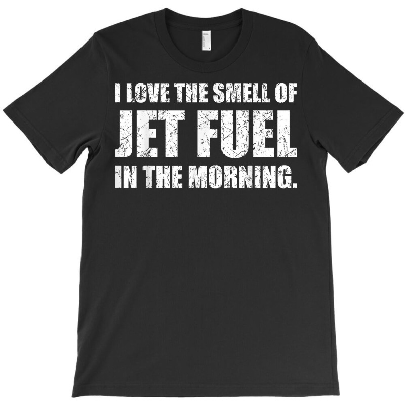 I Love The Smell Of Jet Fuel In The Morning Aviation Humor T Shirt T-Shirt by kadejahdomenick | Artistshot