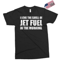 I Love The Smell Of Jet Fuel In The Morning Aviation Humor T Shirt Exclusive T-shirt | Artistshot