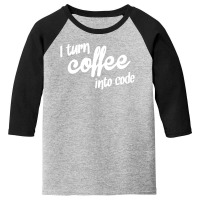 I Turn Coffee Into Code Youth 3/4 Sleeve | Artistshot