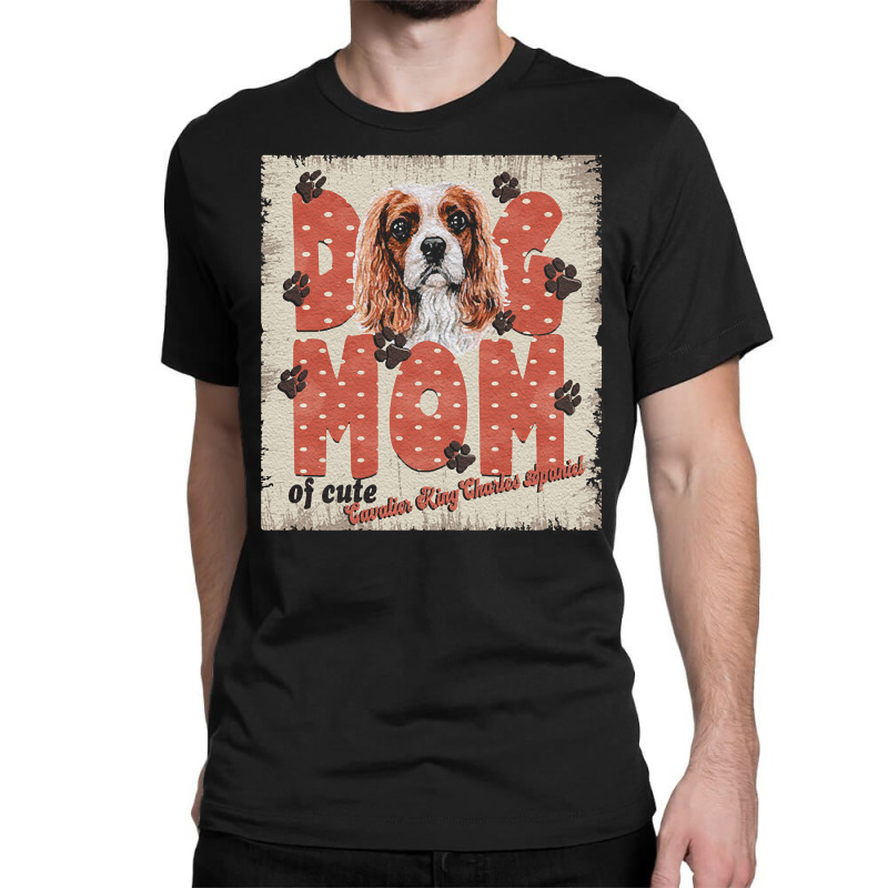 Cavalier King Charles Spaniel Mom T  Shirt Dog Mom Of Cute Cavalier Ki Classic T-shirt | Artistshot