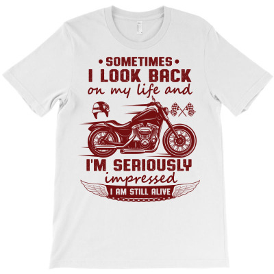 Funny Biker Sayings Sometimes I Look Back On My Life And I'm Seriously T-shirt Designed By Nguyen Dang Nam