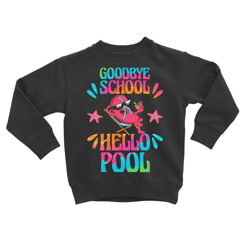 Goodbye School Hello Pool T  Shirt Goodbye School Hello Pool T  Shirtb Toddler Sweatshirt | Artistshot