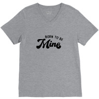 Born To Be Mine Cute Gift V-neck Tee | Artistshot