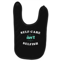 Self-care Isn't Selfish Cute Gift Baby Bibs | Artistshot