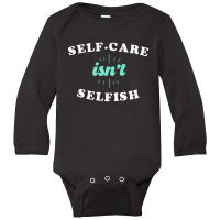 Self-care Isn't Selfish Cute Gift Long Sleeve Baby Bodysuit | Artistshot