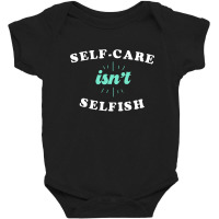 Self-care Isn't Selfish Cute Gift Baby Bodysuit | Artistshot