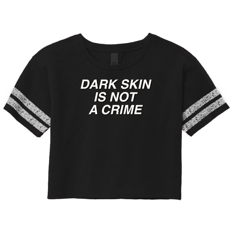 Dark Skin Is Not A Crime Scorecard Crop Tee | Artistshot