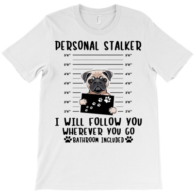 Pug Dog Personal Stalker I Will Follow You Wherever You Go Bathroom T-shirt Designed By Nguyen Dang Nam