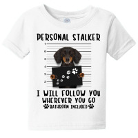 Dachshund Personal Stalker I Will Follow You Wherever You Go Bathroom Baby Tee | Artistshot