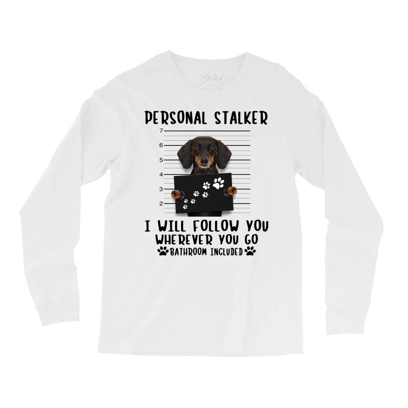 Dachshund Personal Stalker I Will Follow You Wherever You Go Bathroom Long Sleeve Shirts | Artistshot