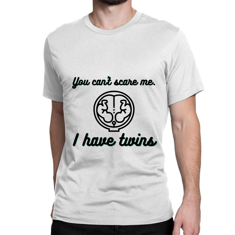 You Can’t Scare Me. I Have Twins Classic T-shirt | Artistshot