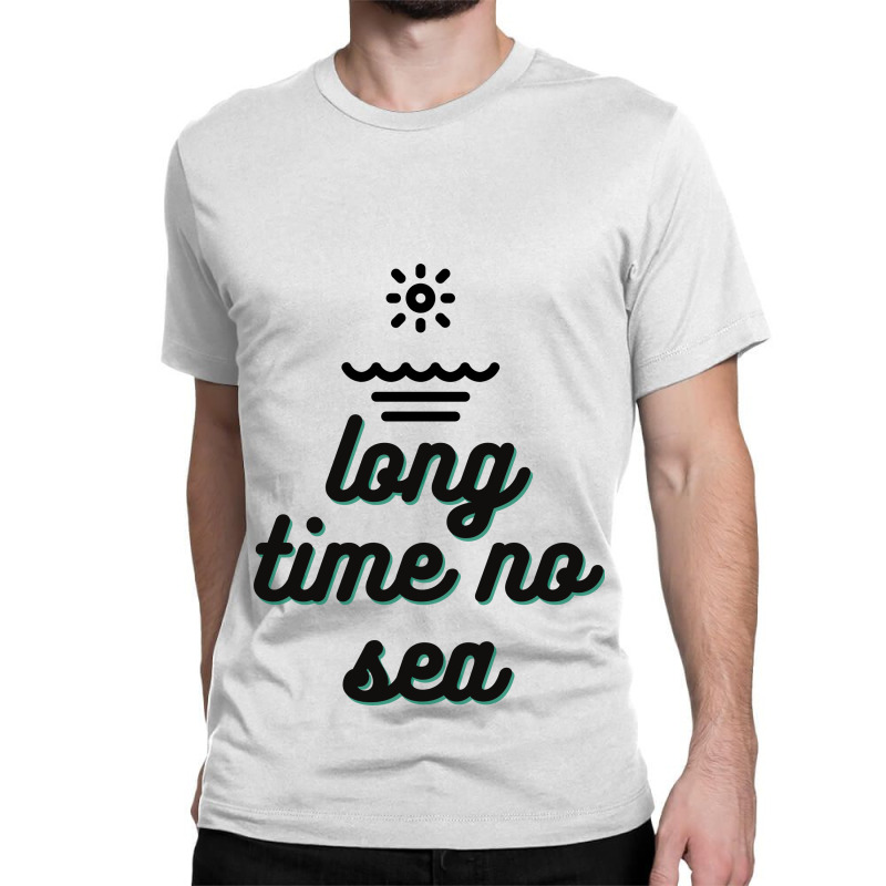 Custom Long Time No Sea Classic T-shirt 