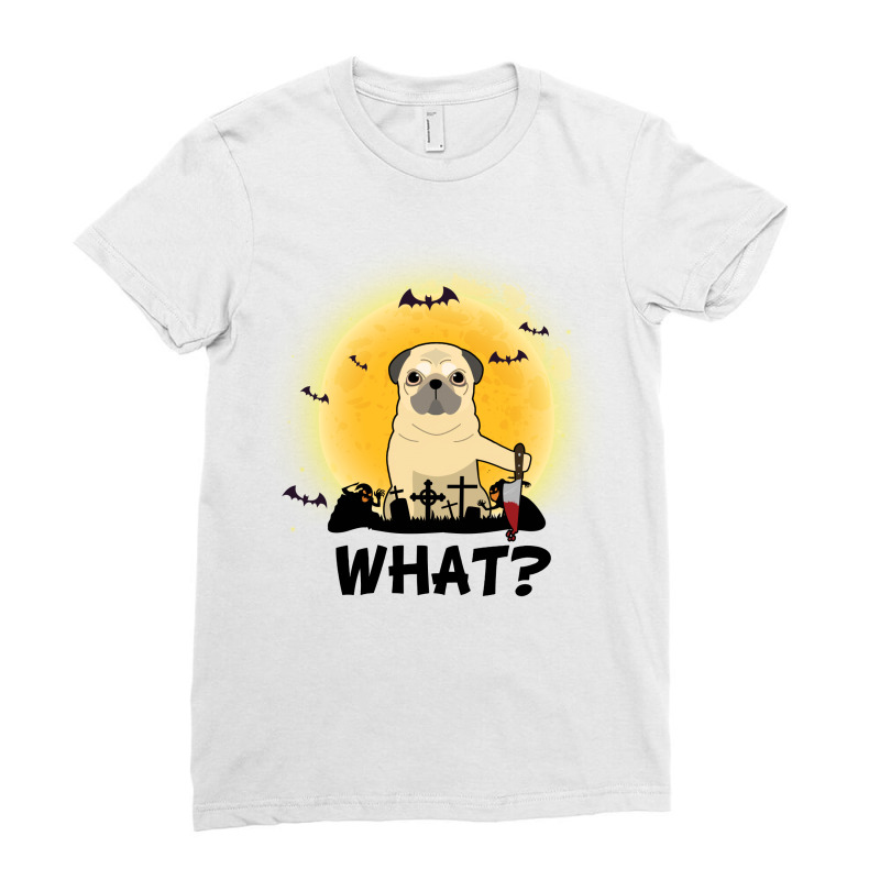 What! Halloween Pug What Funny Killer Dog Halloween Costume Ladies Fitted T-Shirt by vip.pro123 | Artistshot