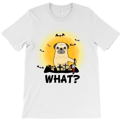 What! Halloween Pug What Funny Killer Dog Halloween Costume T-shirt Designed By Nguyen Dang Nam
