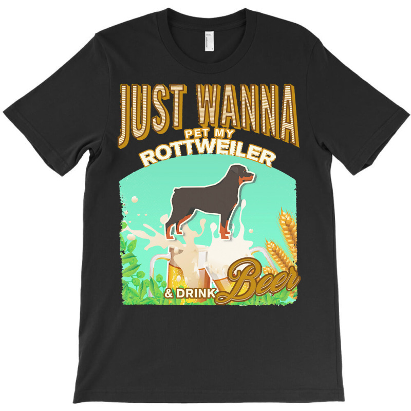 Rottweiler T  Shirt Dog Owner, Just Wanna Pet My Rottweiler & Drink Be T-shirt | Artistshot