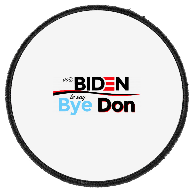 Vote Biden To Say Bye Don Quotes Round Patch | Artistshot