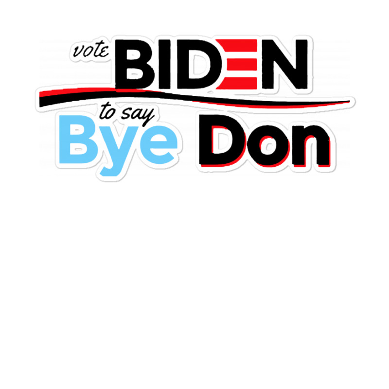 Vote Biden To Say Bye Don Quotes Sticker | Artistshot