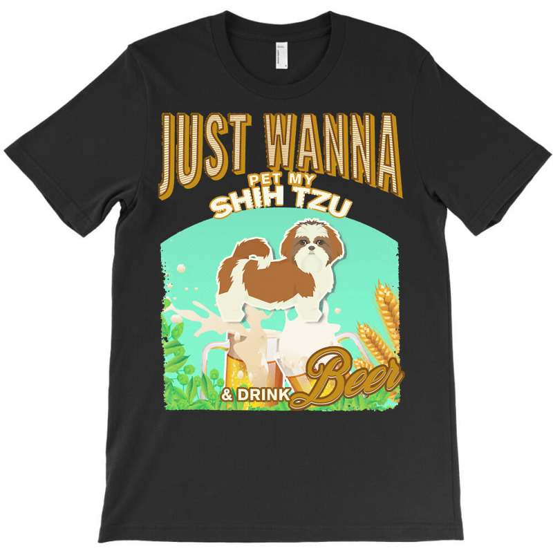 Shih Tzu T  Shirt Dog Owner, Just Wanna Pet My Shih Tzu & Drink Beer G T-shirt | Artistshot