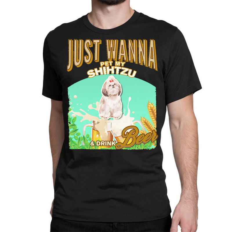 Shihtzu T  Shirt Dog Owner, Just Wanna Pet My Shihtzu & Drink Beer Gif Classic T-shirt | Artistshot