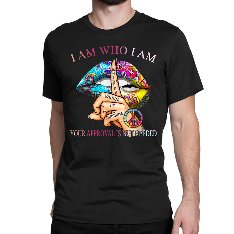 I Am Who I Am Your Approval Is Not Needed Classic T-shirt by hoainv | Artistshot