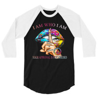 I Am Who I Am Your Approval Is Not Needed 3/4 Sleeve Shirt | Artistshot