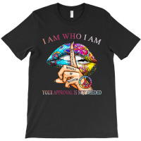 I Am Who I Am Your Approval Is Not Needed T-shirt | Artistshot