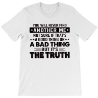 You Will Never Find Another Me T-shirt | Artistshot