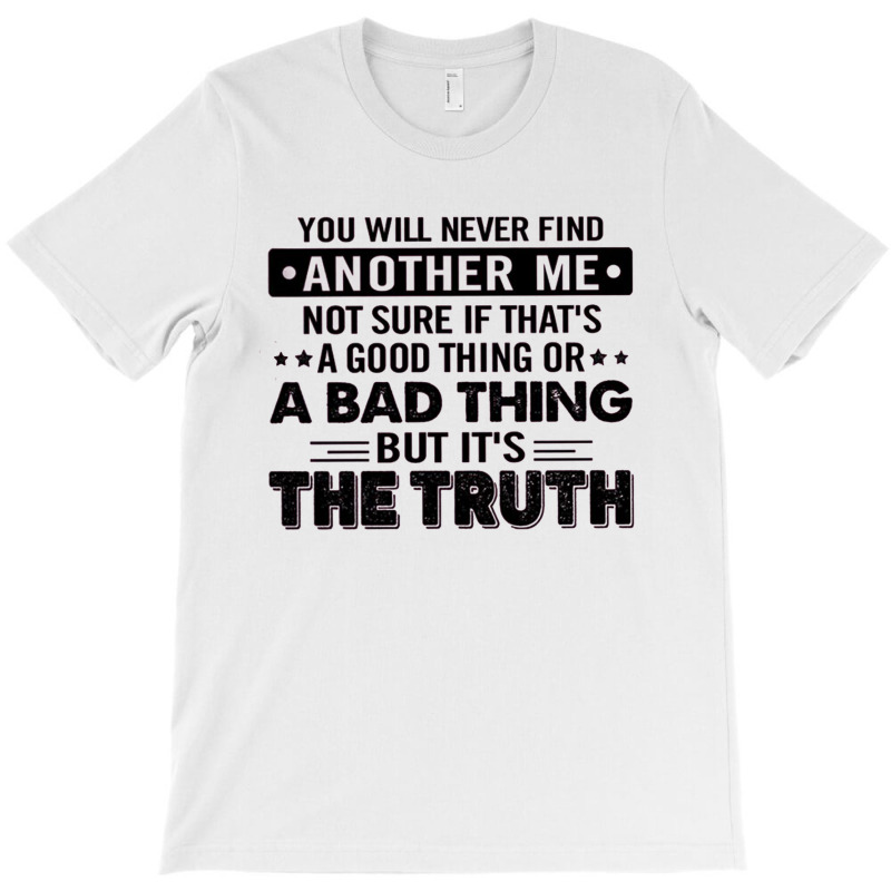 You Will Never Find Another Me T-shirt | Artistshot