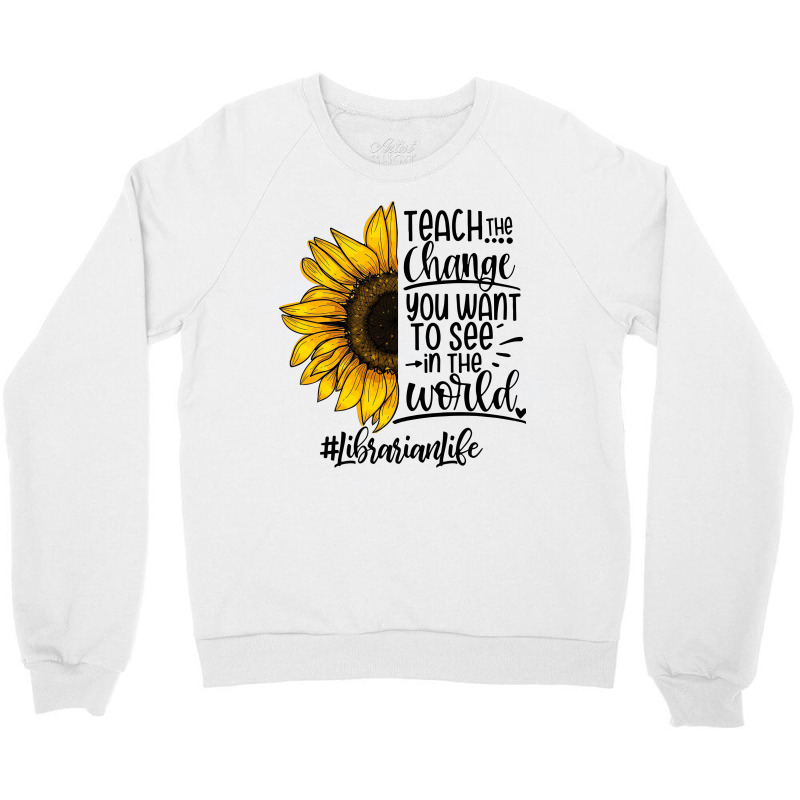 Teacher The Change You Want To See In The World ##librarianlife Crewneck Sweatshirt by hoainv | Artistshot